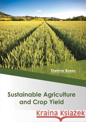 Sustainable Agriculture and Crop Yield Thelma Bosso 9781682864135