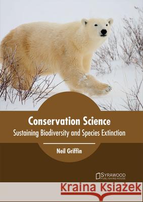Conservation Science: Sustaining Biodiversity and Species Extinction Neil Griffin 9781682864210 Syrawood Publishing House