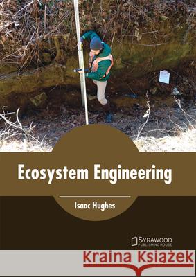 Ecosystem Engineering Isaac Hughes 9781682864241 Syrawood Publishing House