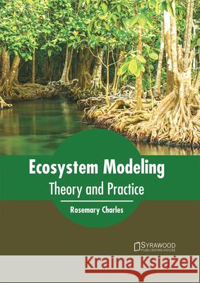 Ecosystem Modeling: Theory and Practice Rosemary Charles 9781682864258 Syrawood Publishing House