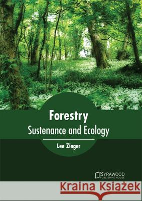 Forestry: Sustenance and Ecology Lee Zieger 9781682864265 Syrawood Publishing House