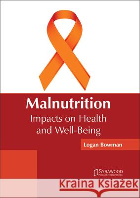 Malnutrition: Impacts on Health and Well-Being Logan Bowman 9781682864333