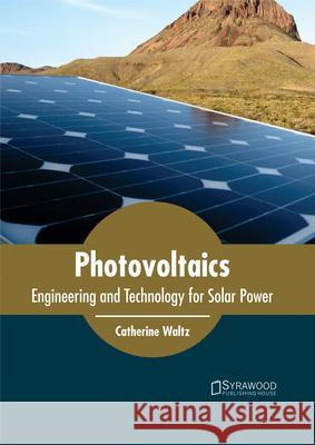 Photovoltaics: Engineering and Technology for Solar Power Catherine Waltz 9781682864562 Syrawood Publishing House