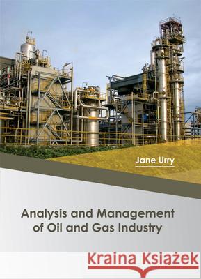 Analysis and Management of Oil and Gas Industry Jane Urry 9781682864579 Syrawood Publishing House