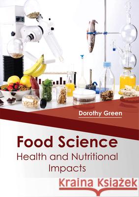 Food Science: Health and Nutritional Impacts Dorothy Green 9781682864593