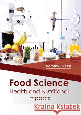 Food Science: Health and Nutritional Impacts Dorothy Green 9781682864593 Syrawood Publishing House