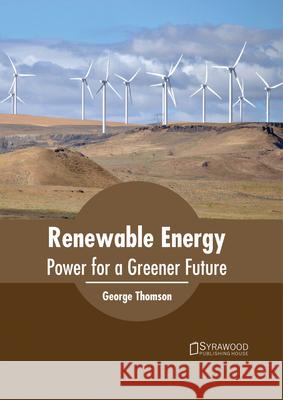 Renewable Energy: Power for a Greener Future George Thomson 9781682864616