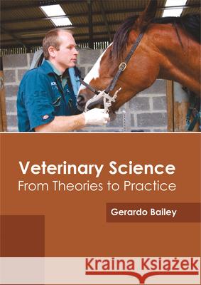 Veterinary Science: From Theories to Practice Gerardo Bailey 9781682864685 Syrawood Publishing House