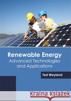 Renewable Energy: Advanced Technologies and Applications Ted Weyland 9781682864692