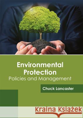 Environmental Protection: Policies and Management Chuck Lancaster 9781682864739