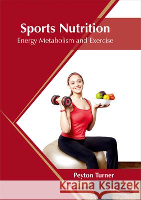 Sports Nutrition: Energy Metabolism and Exercise Peyton Turner 9781682864975