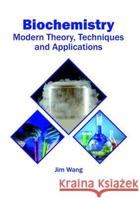 Biochemistry: Modern Theory, Techniques and Applications Jim Wang 9781682865149 Syrawood Publishing House