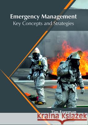 Emergency Management: Key Concepts and Strategies Tim Foreman 9781682865255 Syrawood Publishing House