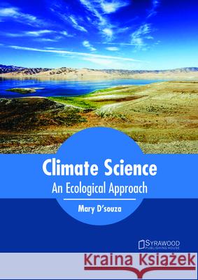 Climate Science: An Ecological Approach Mary D'Souza 9781682865262 Syrawood Publishing House