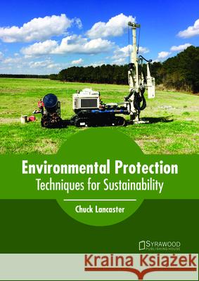 Environmental Protection: Techniques for Sustainability Chuck Lancaster 9781682865354 Syrawood Publishing House
