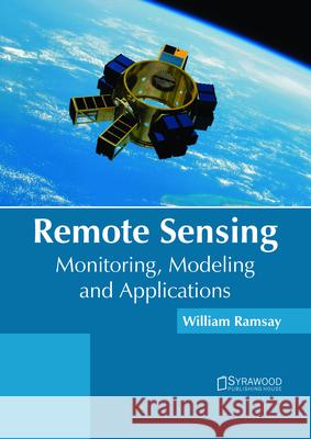 Remote Sensing: Monitoring, Modeling and Applications William Ramsay 9781682865569