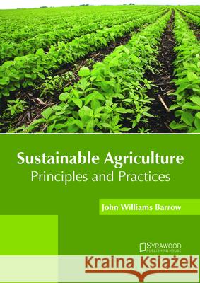 Sustainable Agriculture: Principles and Practices John Williams Barrow 9781682865736 Syrawood Publishing House