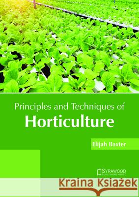 Principles and Techniques of Horticulture Elijah Baxter 9781682865866 Syrawood Publishing House