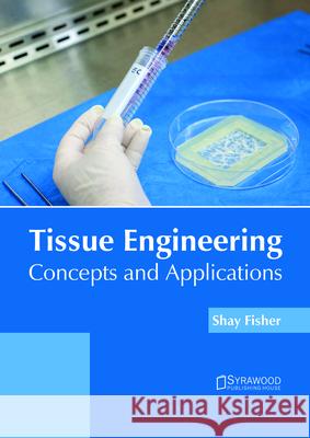 Tissue Engineering: Concepts and Applications Shay Fisher 9781682865989 Syrawood Publishing House