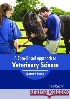 A Case-Based Approach to Veterinary Science Matthew Benoit 9781682866245 Syrawood Publishing House