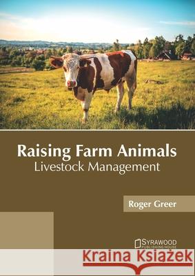 Raising Farm Animals: Livestock Management Roger Greer 9781682866634 Syrawood Publishing House