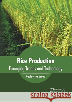 Rice Production: Emerging Trends and Technology Radley Harwood 9781682866733 Syrawood Publishing House