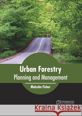 Urban Forestry: Planning and Management Malcolm Fisher 9781682866795 Syrawood Publishing House