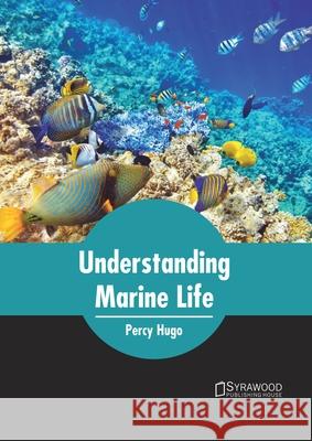 Understanding Marine Life Percy Hugo 9781682866818 Syrawood Publishing House