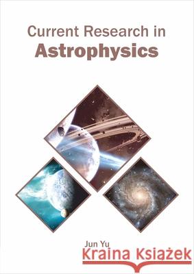 Current Research in Astrophysics Jun Yu 9781682866825 Syrawood Publishing House