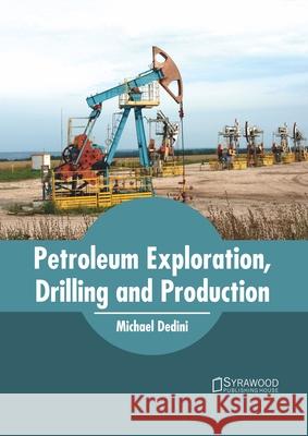 Petroleum Exploration, Drilling and Production Michael Dedini 9781682866870 Syrawood Publishing House