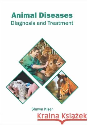 Animal Diseases: Diagnosis and Treatment Shawn Kiser 9781682866986 Syrawood Publishing House