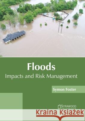 Floods: Impacts and Risk Management Symon Foster 9781682867082 Syrawood Publishing House