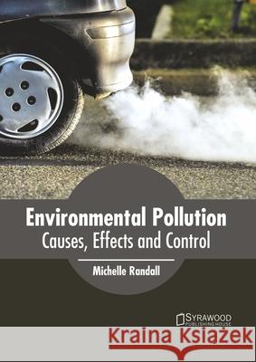 Environmental Pollution: Causes, Effects and Control Michelle Randall 9781682867181 Syrawood Publishing House