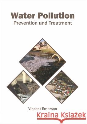 Water Pollution: Prevention and Treatment Vincent Emerson 9781682867303 Syrawood Publishing House