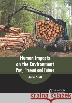 Human Impacts on the Environment: Past, Present and Future Aaron Scott 9781682867358 Syrawood Publishing House