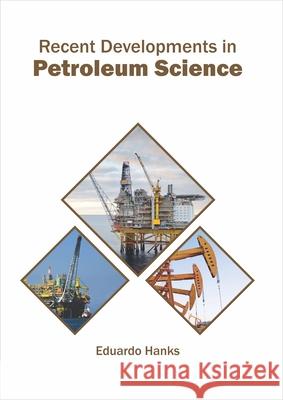 Recent Developments in Petroleum Science Eduardo Hanks 9781682867433 Syrawood Publishing House