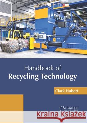 Handbook of Recycling Technology Clark Hubert 9781682867518