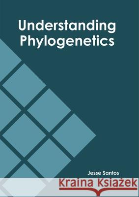 Understanding Phylogenetics Jesse Santos 9781682867600 Syrawood Publishing House