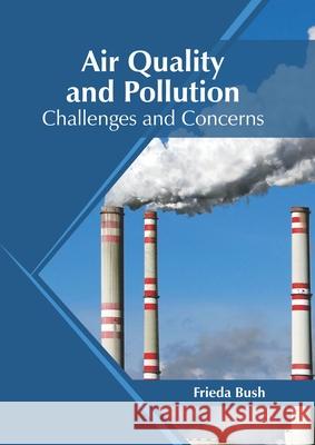 Air Quality and Pollution: Challenges and Concerns Frieda Bush 9781682867778 Syrawood Publishing House