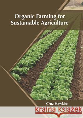 Organic Farming for Sustainable Agriculture Cruz Hawkins 9781682867792 Syrawood Publishing House