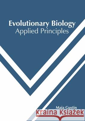 Evolutionary Biology: Applied Principles Maia Gustin 9781682867969