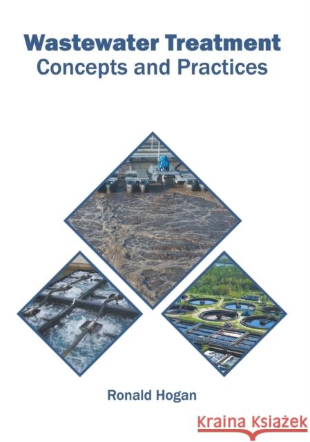 Wastewater Treatment: Concepts and Practices Ronald Hogan 9781682868256 Syrawood Publishing House