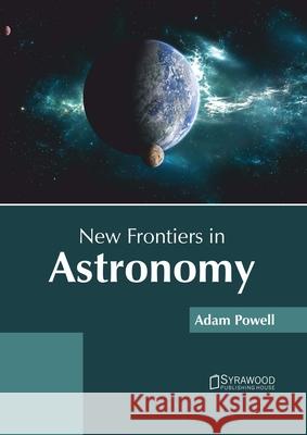 New Frontiers in Astronomy Adam Powell 9781682868546 Syrawood Publishing House