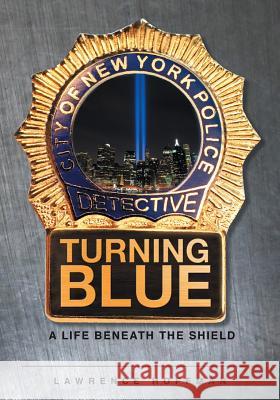 Turning Blue: A Life Beneath the Shield Lawrence Hoffman 9781682891049 Page Publishing, Inc