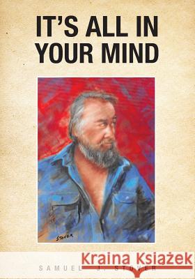 It's All in Your Mind Samuel J. Stover 9781682893395 Page Publishing, Inc.