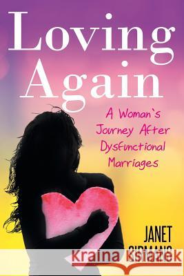 Loving Again: A Woman's Journey after Dysfunctional Marriages Janet Sirmans 9781682893944 Page Publishing, Inc.