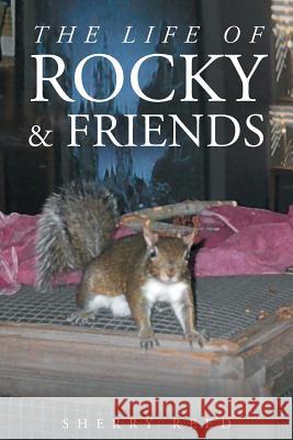 The Life of Rocky & Friends Sherry Reed 9781682897270 Page Publishing, Inc.