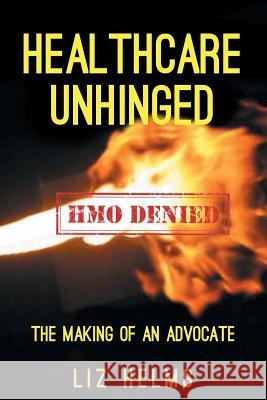 Healthcare Unhinged: The Making of an Advocate Liz Helms 9781682897317 Page Publishing, Inc.