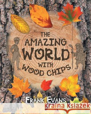 The Amazing World With Wood Chips Dr Frank Evans 9781682897461