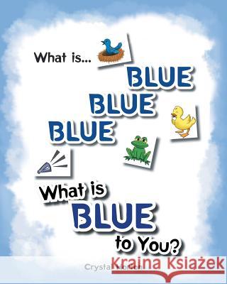 What Is Blue Blue Blue-What is Blue To You Crystal Horton 9781682898215